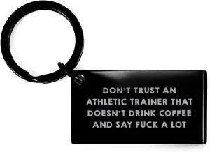 Funny Athletic Trainer Gifts, Don't Trust An Athletic Trainer That Doesn't Drink Coffee And Say F-k A Lot Keychain, Unique Christmas Memorable Presents for Men or Women