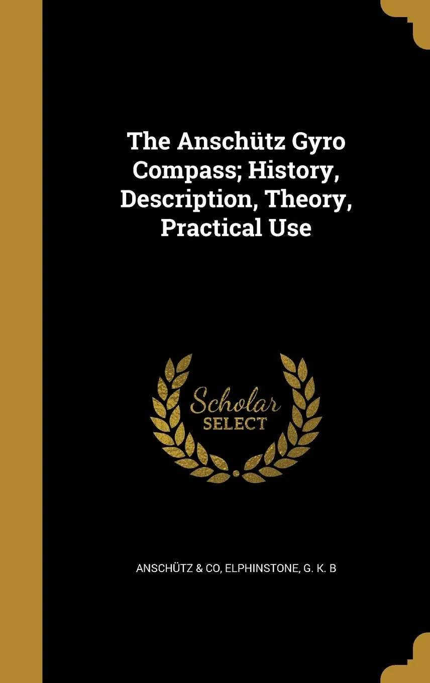 The Anschütz Gyro Compass; History, Description, Theory, Practical Use Hardcover – August 24, 2016